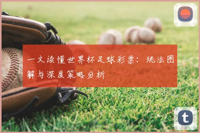 一文读懂世界杯足球彩票:玩法图解与深度策略分析
