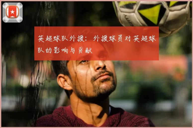 英超球队外援：外援球员对英超球队的影响与贡献