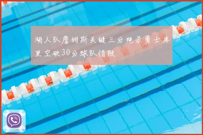 湖人队詹姆斯关键三分绝杀勇士库里空砍30分球队惜败