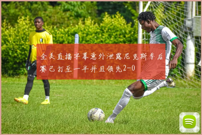 全美直播字幕意外泄露尼克斯季后赛已打至一半并且领先2-0