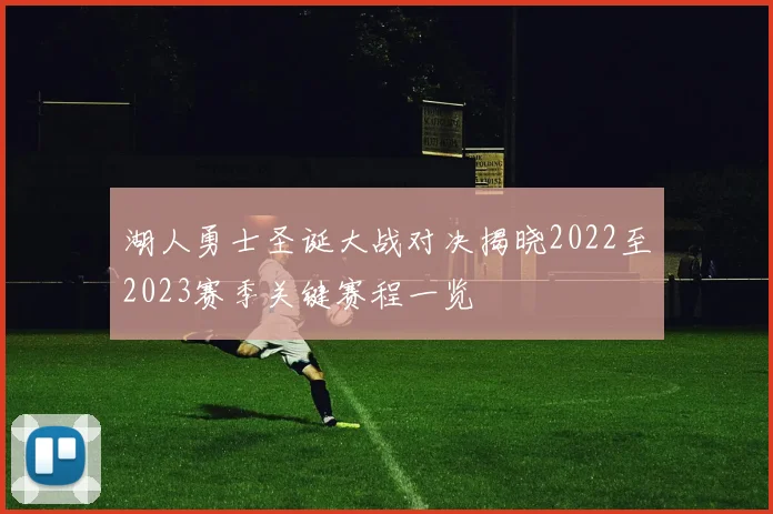 湖人勇士圣诞大战对决揭晓2022至2023赛季关键赛程一览