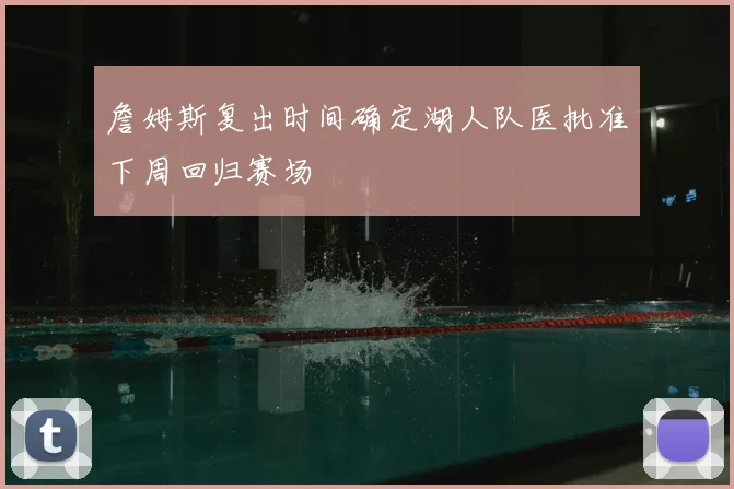 詹姆斯复出时间确定湖人队医批准下周回归赛场