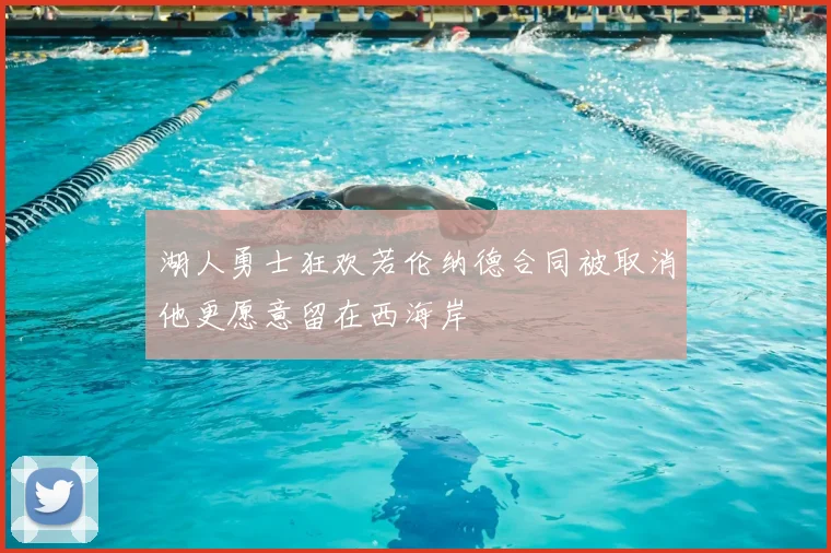 湖人勇士狂欢若伦纳德合同被取消他更愿意留在西海岸