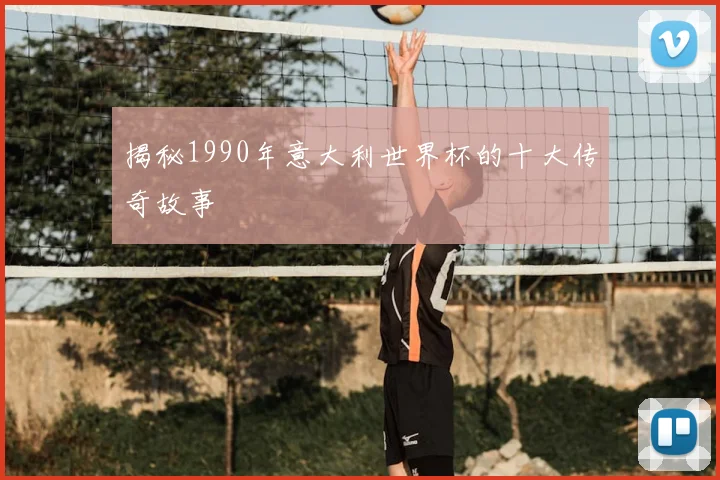 揭秘1990年意大利世界杯的十大传奇故事