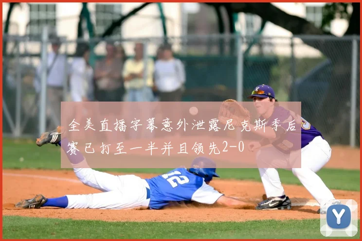 全美直播字幕意外泄露尼克斯季后赛已打至一半并且领先2-0