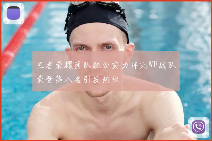 王者荣耀团队配合实力评比WE战队荣登第八名引发热议