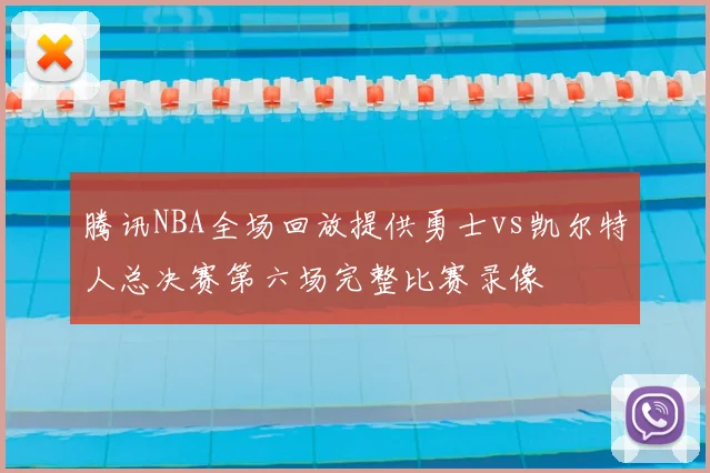 腾讯NBA全场回放提供勇士vs凯尔特人总决赛第六场完整比赛录像