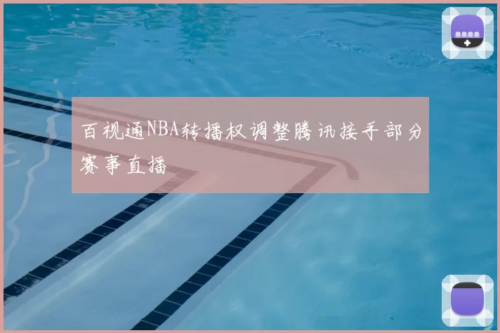 百视通NBA转播权调整腾讯接手部分赛事直播