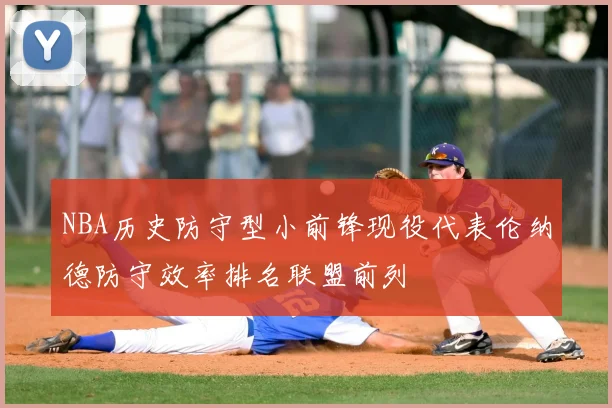 NBA历史防守型小前锋现役代表伦纳德防守效率排名联盟前列