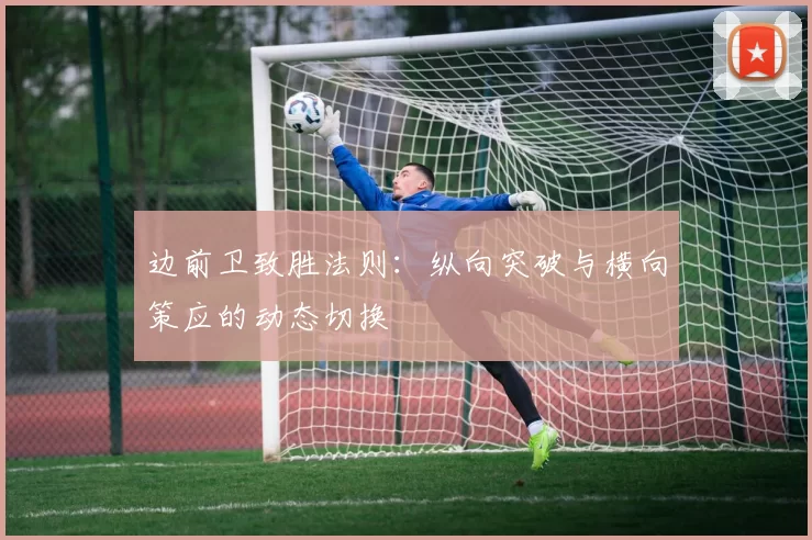 边前卫致胜法则：纵向突破与横向策应的动态切换