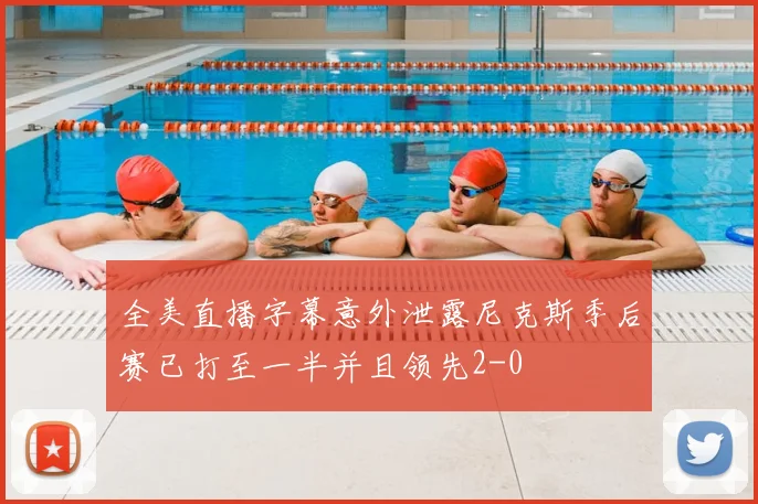 全美直播字幕意外泄露尼克斯季后赛已打至一半并且领先2-0