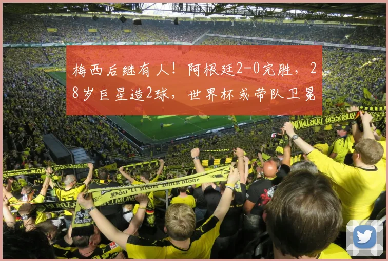 梅西后继有人!阿根廷2-0完胜,28岁巨星造2球,世界杯或带队卫冕