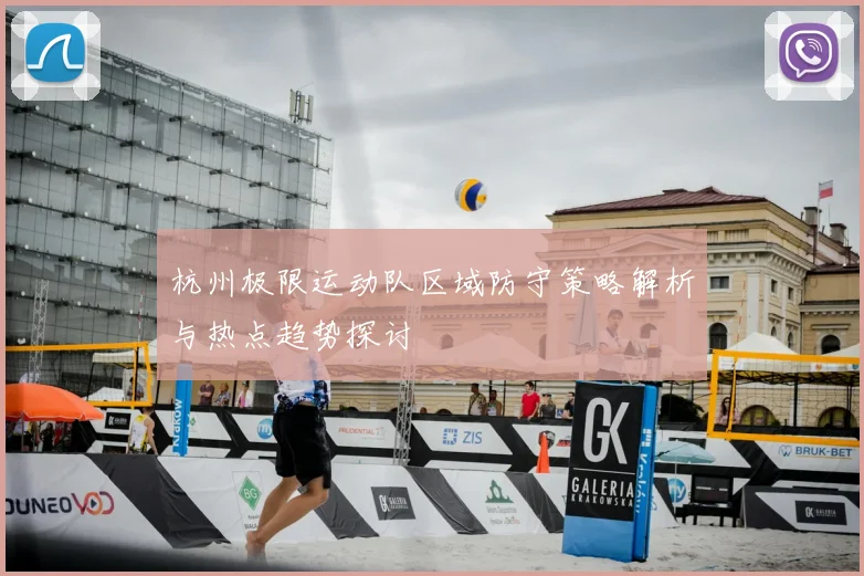 杭州极限运动队区域防守策略解析与热点趋势探讨