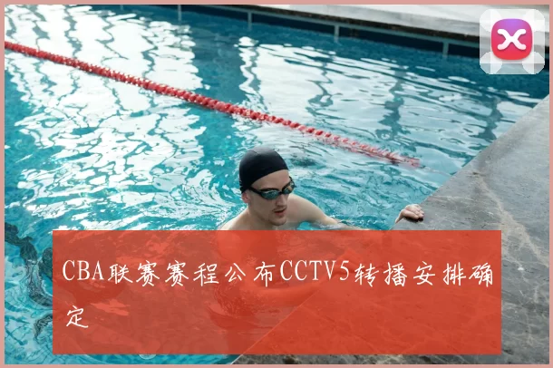 CBA联赛赛程公布CCTV5转播安排确定