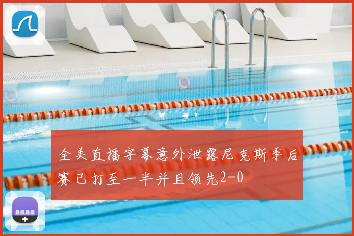 全美直播字幕意外泄露尼克斯季后赛已打至一半并且领先2-0
